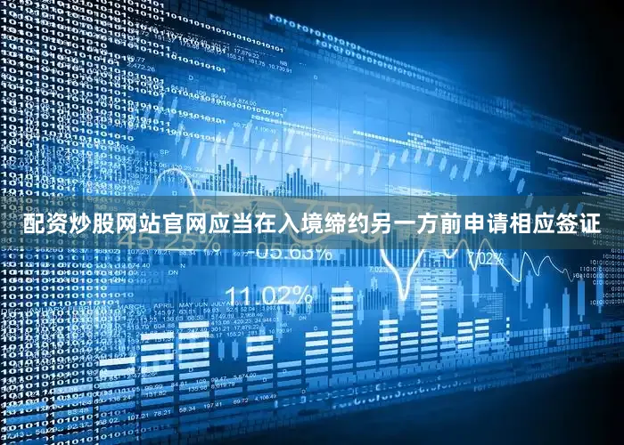配资炒股网站官网应当在入境缔约另一方前申请相应签证