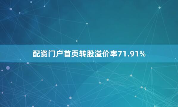 配资门户首页转股溢价率71.91%