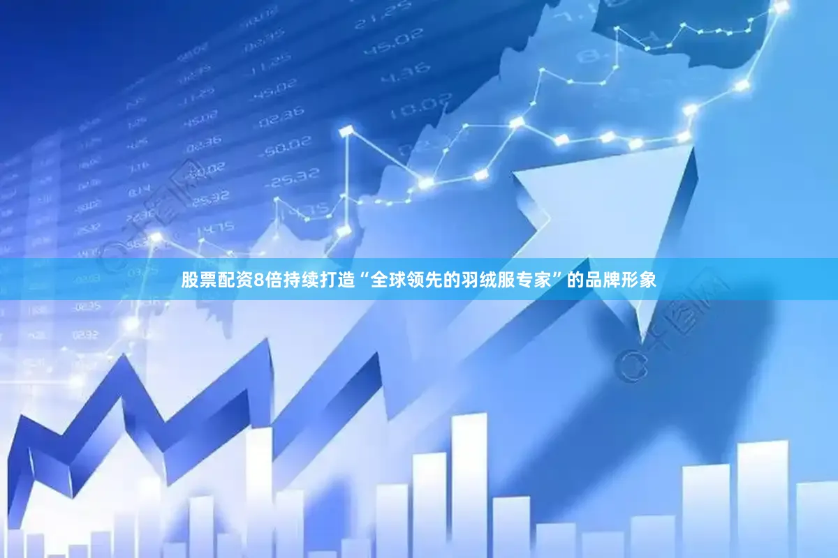 股票配资8倍持续打造“全球领先的羽绒服专家”的品牌形象