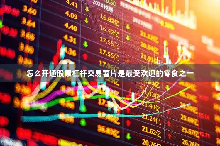 怎么开通股票杠杆交易薯片是最受欢迎的零食之一